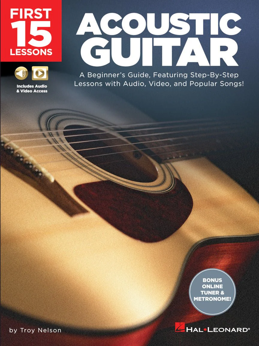 FIRST 15 LESSONS – ACOUSTIC GUITAR A Beginner's Guide, Featuring Step-By-Step Lessons with Audio, Video, and Popular Songs!